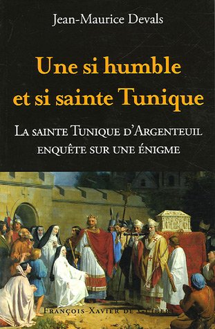 9782755400106: Une si humble et si sainte tunique...: Enqute sur une nigme : La Sainte Tunique du Christ d'Argenteuil