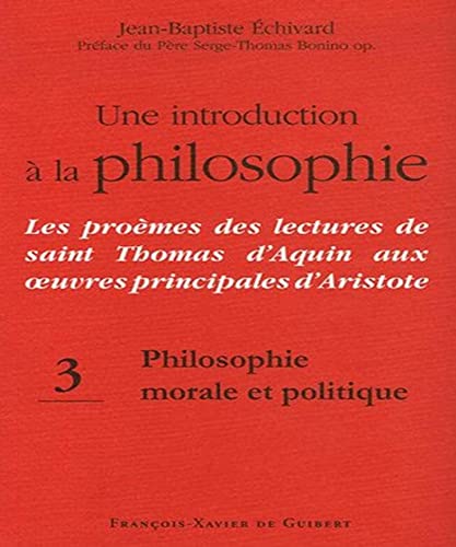 9782755400595: Une introduction  la philosophie, tome 3 : Philosophie morale et politique: Les promes des lectures de saint Thomas d'Aquin aux oeuvres principales d'Aristote