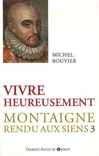 Stock image for Montaigne rendu aux siens : Tome 3, Vivre heureusement for sale by medimops