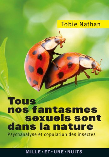 Stock image for Tous nos fantasmes sexuels sont dans la nature: Psychanalyse et copulation des insectes for sale by Ammareal