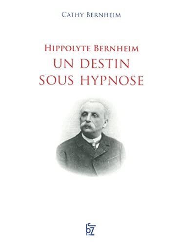 HIPPOLYTE BERNHEIM UN DESTIN SOUS HYPNOSE (9782755607116) by Cathy Bernheim