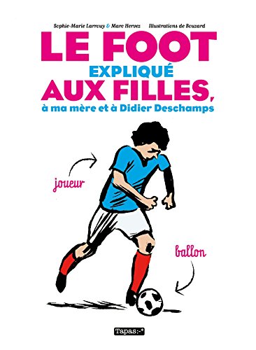 le foot expliqué aux filles, à ma mère et à Didier Deschamps - Larrouy, Sophie-Marie; Hervez, Marc; Bouzard, Guillaume