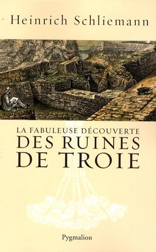 Stock image for La fabuleuse dcouverte des ruines de Troie : Premier voyage  Troie 1868 suivi de Antiquits Troyennes 1871-1873 for sale by Revaluation Books