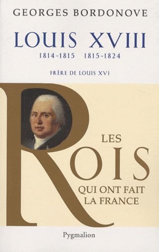 9782756403908: Les Rois qui ont fait la France - Louis XVIII, 1814-1815 et 1815-1824: Frre de Louis XVI