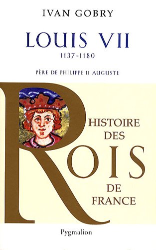 Stock image for Histoire des Rois de France - Louis VII, 1137-1180: Pre de Philippe II Auguste for sale by Gallix