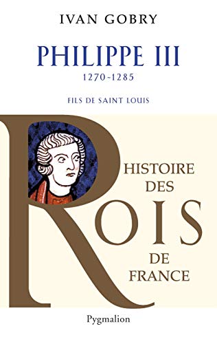Stock image for Histoire des Rois de France - Philippe III, 1270-1285: Fils de Saint Louis for sale by Gallix