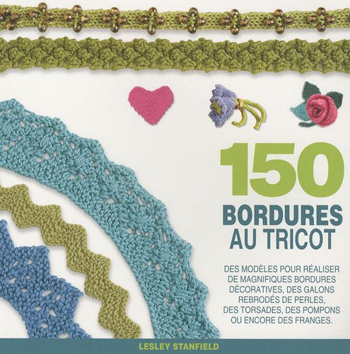 Stock image for 150 bordures au tricot : Des modles pour redcouvrir les bordures, les galons, les franges for sale by medimops
