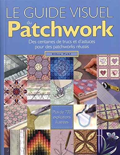 9782756505220: Le guide visuel du Patchwork : Des centaines de trucs et d'astuces pour des patchworks russis