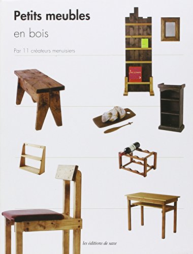 Petits meubles en bois. Par 11 créateurs menuisiers. - Editions De Saxe:  9782756509235 - AbeBooks