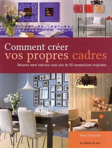 Stock image for Comment crer vos propres cadres : Dcorez votre intrieur avec plus de 50 compositions originales for sale by Ammareal