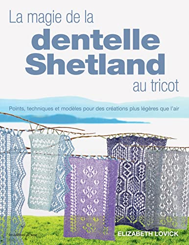 Imagen de archivo de La magie de la dentelle Shetland au tricot: Points, techniques et modles pour des crations plus lgres que lair ! a la venta por Gallix