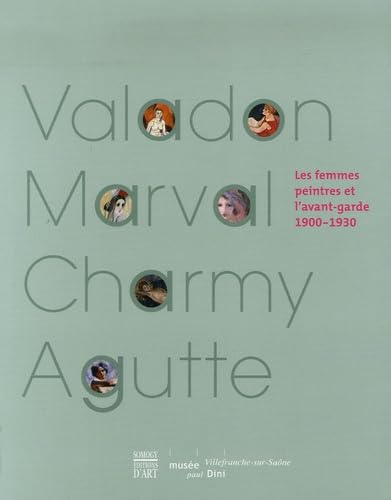 Valadon, Marval, Charmy, Agutte: Les femmes peintres et l'avant-garde 1900-1930 - Valadon, Marval, Charmy, Agutte.