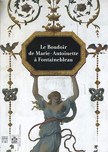 Le boudoir de Marie Antoinette a Fontainebleau : exposition, Fontainebleau, musée et domaine nati...