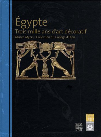 Imagen de archivo de Egypte,Trois mille ans d'art dcoratif: Muse Myers, collection du collge d'Eton a la venta por Ammareal