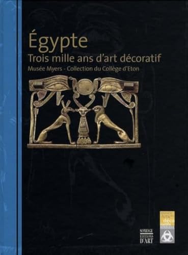 Stock image for Egypte,Trois mille ans d'art dcoratif: Muse Myers, collection du collge d'Eton for sale by Ammareal