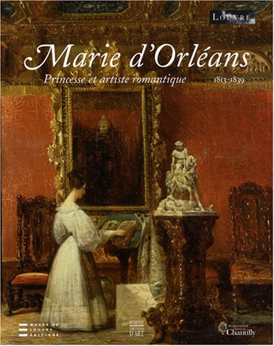 Marie d`Orleans. Princesse et artiste romantique 1813-1839. - Anne Dion-Tenenbaum