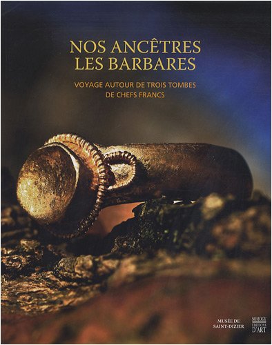 9782757201893: Nos anctres les Barbares: Voyage autour de trois tombes de chefs francs