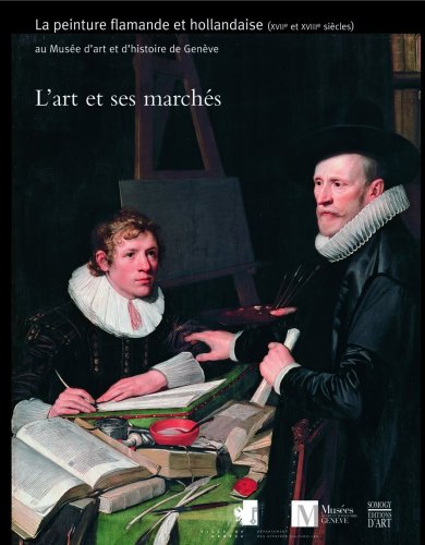 Beispielbild fr L'Art et ses Marches : la peinture flamande et hollandaise, XVIIe-XVIIIe siecles, au Musee d'art et d'histoire de Geneve zum Verkauf von Mullen Books, ABAA