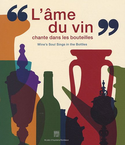 L'AME DU VIN CHANTE DANSE LES BOUTEILLES/WINE'S SOUL SIGNS IN THE BOTTLES: DE L'AMPHORE A LA BOUT...