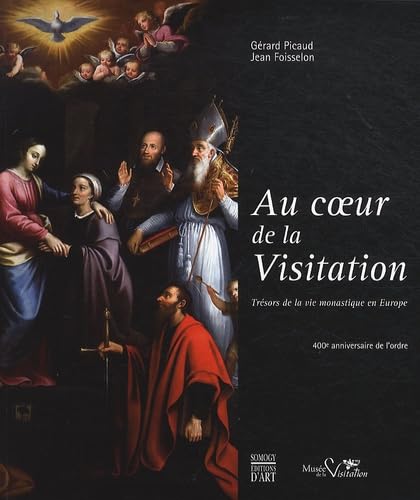 AU COEUR DE LA VISITATION: TRESORS DE LA VIE MONASTIQUE EN EUROPE -- 400e ANNIVERSAIRE DE L'ORDRE