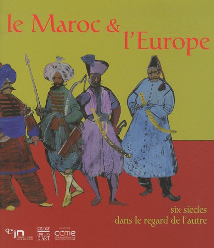 Maroc & l'Europe (Le) - Six Siecles Dans Le Regard De L'autre