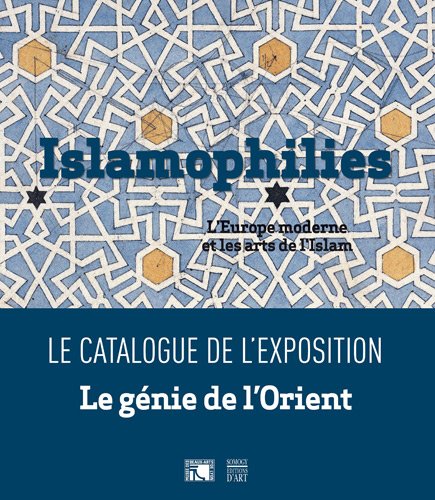 9782757204382: Islamophilies, l'Europe moderne et les arts de l'Islam: Catalogue de l'exposition Le Genie de l'Orient