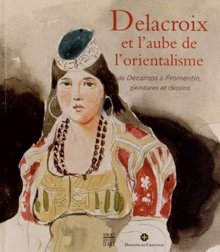 9782757206096: Delacroix et l'aube de l'orientalisme : Catalogue d'exposition: De Decamps  Fromentin, peintures et dessins