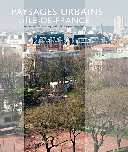 Beispielbild fr Paysages urbains d'Ile-de-France : Actes du colloque rgional 19-20 septembre 2013 zum Verkauf von Ammareal