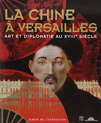 Beispielbild fr LA CHINE A VERSAILLES (ALBUM): ART ET DIPLOMATIE AU XVIIIE SIECLE (COEDITION ET MUSEE SOMOGY) zum Verkauf von Open Books