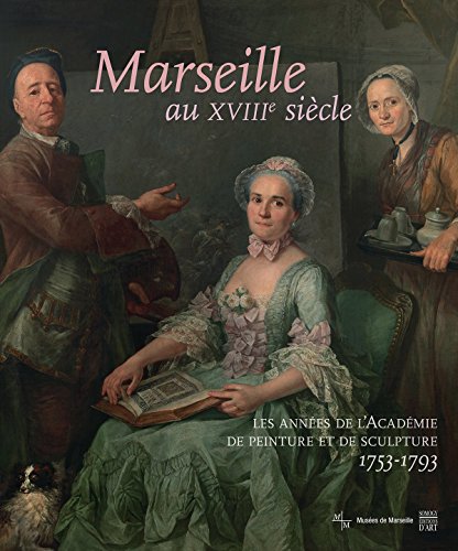 9782757210581: Marseille au XVIIIe sicle: Les annes de l'Acadmie de peinture et de sculpture, 1753-1793