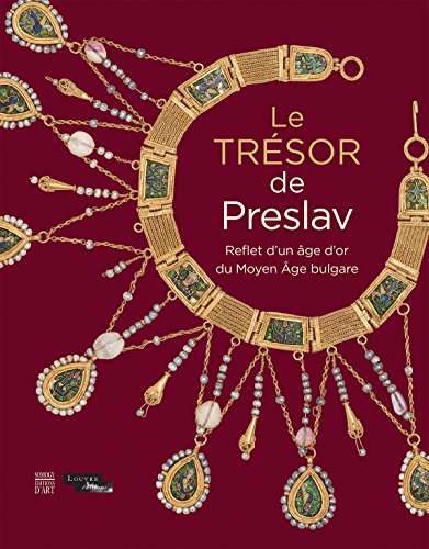 LE TRÉSOR DE PRESLAV, REFLET D'UN ÂGE D'OR DU MOYEN ÂGE BULGARE - J. DURAND. PLAMEN SLAVOV (DIR.)