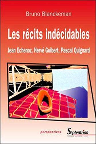 9782757400104: Les rcits indcidables : Jean Echenoz, Herv Guibert, Pascal Quignard: JEAN ECHENOZ, HERVE GUIBERT, PASCAL QUIGNARD