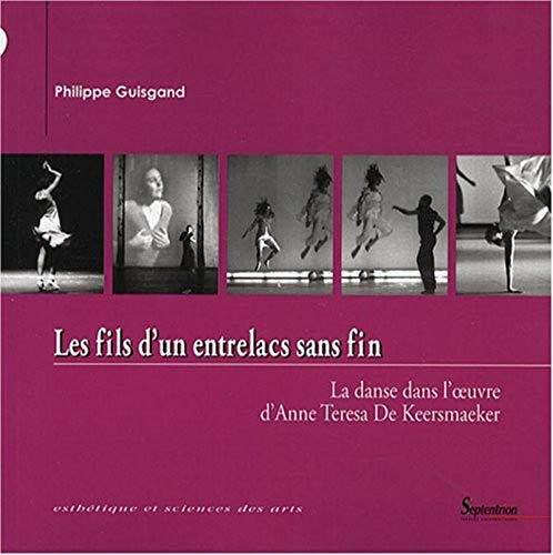 9782757400296: Les fils d'un entrelacs sans fin la danse dans l'oeuvre d'Anne Teresa De Keersmaeker: LA DANSE DANS L''OEUVRE D''ANNE TERESA DE KEERSMAEKER