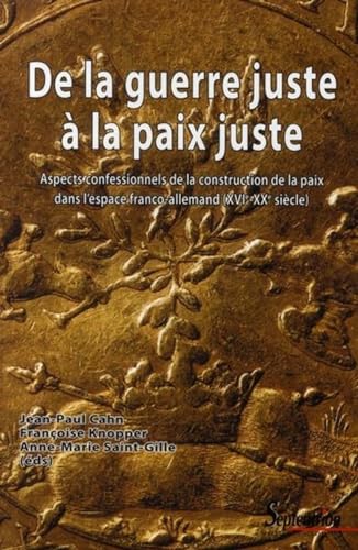 9782757400388: De la guerre juste  la paix juste: Aspects confessionnels de la construction de la paix dans l'espace franco-allemand (XVIe-XXe sicle)