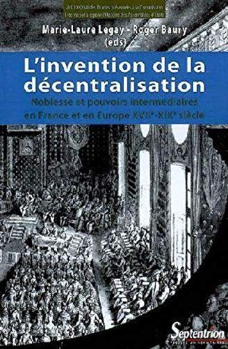 9782757401040: L'invention de la dcentralisation noblesse et pouvoirs intermdiaires en France et en Europe, XVIIe-XIXe sicle: NOBLESSE ET POUVOIRS INTERMEDIAIRES EN FRANCE ET EN EUROPE XVIIE-XIXE SIECLE