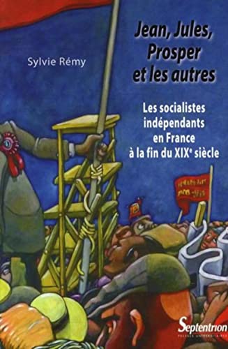 Stock image for Jean, Jules, Prosper et les autres: Les socialistes indpendants en France  la fin du XIXe sicle [Broch] Rmy, Sylvie for sale by BIBLIO-NET