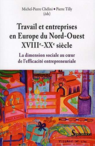 Beispielbild fr TRAVAIL ET ENTREPRISES EN EUROPE DU NORD-OUEST (XVIIIE-XXE SIECLE): LA DIMENSION SOCIALE AU COEUR DE L''EFFICACITE ENTREPRENEURIALE zum Verkauf von Ammareal