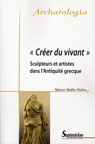 Stock image for Crer du vivant : Sculpteurs et artistes dans l'Antiquit grecque for sale by Revaluation Books