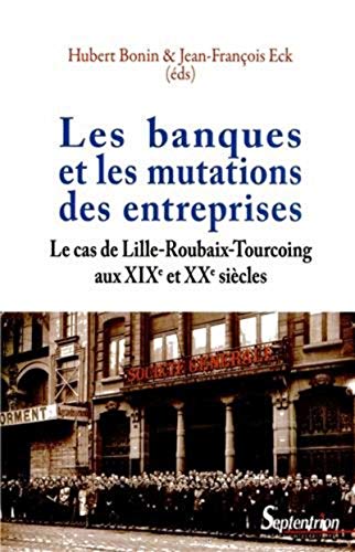 Stock image for Les banques et les mutations des entreprises: Le cas de Lille-Roubaix-Tourcoing aux XIXe et XXe sicles for sale by Ammareal