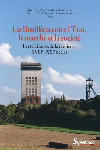 Beispielbild fr Les Houillres entre l'Etat, le march et la socit : Les territoires de la rsilience (XVIIIe-XXIe sicles) zum Verkauf von Revaluation Books