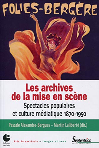 Beispielbild fr Les archives de la mise en scne: Spectacles populaires et culture mdiatique 1870-1950. Alexandre-Bergues, Pascale et Lalibert, Martin zum Verkauf von BIBLIO-NET