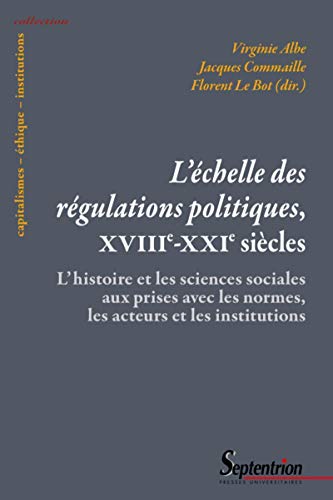 Beispielbild fr L'chelle des rgulations politiques, XVIIIe-XXIe sicles: L'histoire et les sciences sociales aux prises avec les normes, les acteurs et les institutions zum Verkauf von Gallix