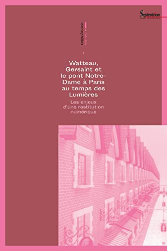 Beispielbild fr Watteau, Gersaint et le pont Notre-Dame  Paris au temps des Lumires: Les enjeux d'une restitution numrique zum Verkauf von Gallix