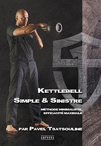 Stock image for Kettlebell simple et sinistre: Mthode minimaliste efficacit maximale TSATSOULINE, PAVEL for sale by Librairie LOVE