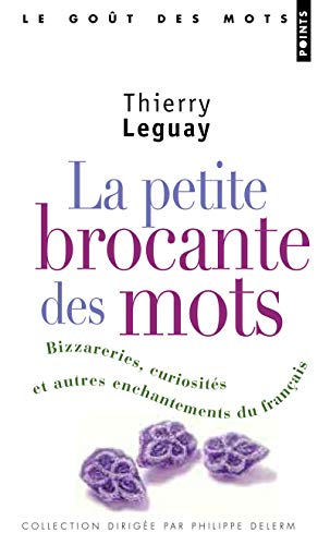 9782757818787: La Petite Brocante des mots: Bizarreries, curiosits et autres enchantements du franais (Points Got des mots)