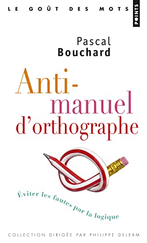 9782757835890: Anti-Manuel D'Orthographe. Eviter Les Fautes Par La Logique (Points gouts des mots)