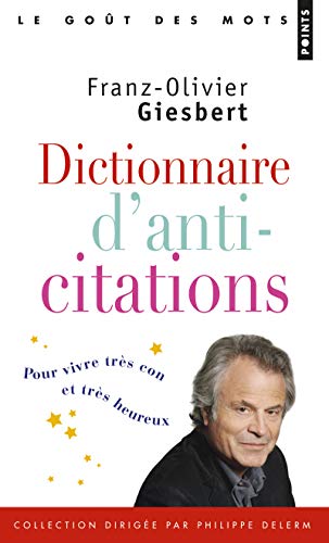 9782757846407: Dictionnaire d'anti-citations: Pour vivre trs con et trs heureux (Points Got des mots)