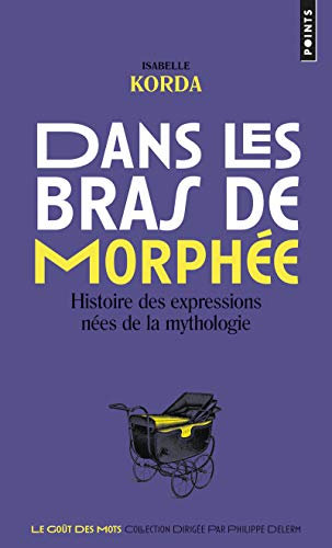 Beispielbild fr Dans Les Bras De Morphe : Histoire Des Expressions Nes De La Mythologie zum Verkauf von RECYCLIVRE