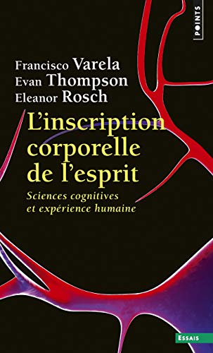 L'Inscription corporelle de l'esprit - Sciences cognitives et expérience humaine (Points essais) (French Edition) - Rosch, Eleanor; Thompson, Evan; Varela, Francisco