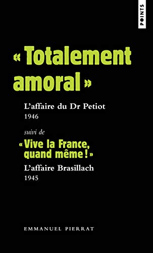 Beispielbild fr Totalement amoral  : l'affaire du Dr Petiot 1946. Suivi de  Vive la France, quand mme!  : l' Pierrat, Emmanuel zum Verkauf von BIBLIO-NET